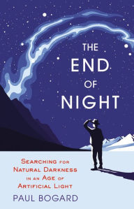 The End of Night: Searching for Natural Darkness in an Age of Artificial Light
