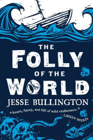 Title: The Folly of the World, Author: Jesse Bullington