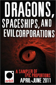 Title: Dragons, Spaceships, and Evil Corporations - A Sampler of Epic Proportions: Orbit April-June 2011, Author: Hachette Assorted Authors