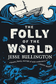 Title: The Folly of the World, Author: Jesse Bullington