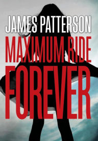 Title: Maximum Ride Forever (Maximum Ride Series #9), Author: James Patterson