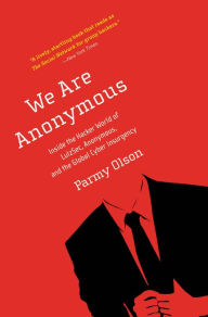Title: We Are Anonymous: Inside the Hacker World of LulzSec, Anonymous, and the Global Cyber Insurgency, Author: Parmy Olson