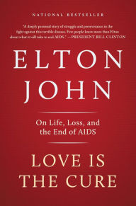 Title: Love Is the Cure: On Life, Loss, and the End of AIDS, Author: Elton John
