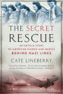 The Secret Rescue: An Untold Story of American Nurses and Medics Behind Nazi Lines