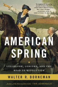 Title: American Spring: Lexington, Concord, and the Road to Revolution, Author: Walter R. Borneman