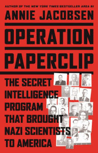 Title: Operation Paperclip: The Secret Intelligence Program that Brought Nazi Scientists to America, Author: Annie Jacobsen