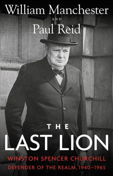 The Last Lion: Winston Spencer Churchill, Volume 3: Defender of the Realm, 1940-1965