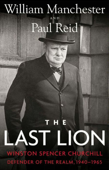 The Last Lion: Winston Spencer Churchill, Volume 3: Defender of the Realm, 1940-1965