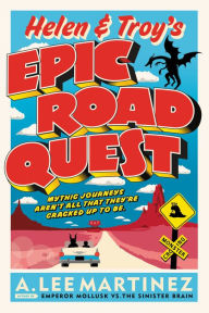 Title: Helen and Troy's Epic Road Quest, Author: A. Lee Martinez