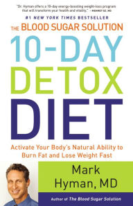 Title: The Blood Sugar Solution 10-Day Detox Diet: Activate Your Body's Natural Ability to Burn Fat and Lose Weight Fast, Author: Mark Hyman MD