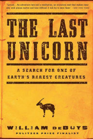 Title: The Last Unicorn: A Search for One of Earth's Rarest Creatures, Author: William deBuys