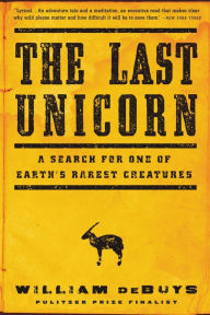 Title: The Last Unicorn: A Search for One of Earth's Rarest Creatures, Author: William deBuys