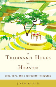 Title: A Thousand Hills to Heaven, Author: Josh Ruxin