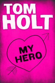 Title: My Hero, Author: Tom Holt
