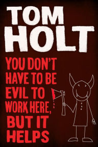 Title: You Don't Have to Be Evil to Work Here, But it Helps, Author: Tom Holt