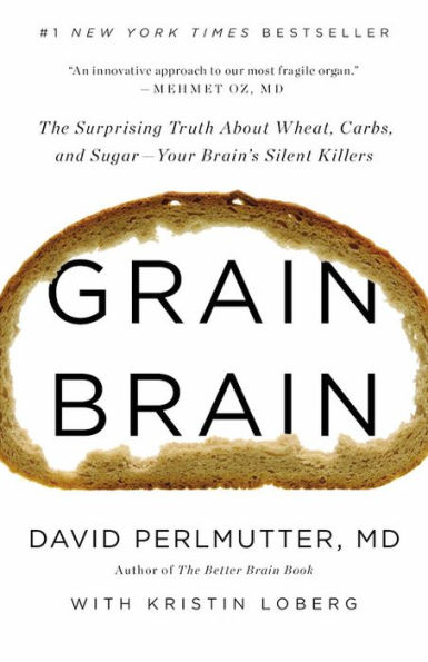 Grain Brain: The Surprising Truth about Wheat, Carbs, and Sugar—Your Brain's Silent Killers