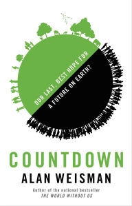 Title: Countdown: Our Last, Best Hope for a Future on Earth?, Author: Alan Weisman