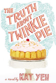 Title: The Truth About Twinkie Pie, Author: Kat Yeh