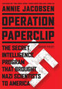 Operation Paperclip: The Secret Intelligence Program that Brought Nazi Scientists to America
