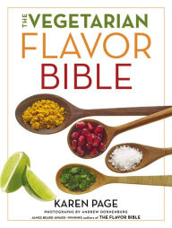 Title: The Vegetarian Flavor Bible: The Essential Guide to Culinary Creativity with Vegetables, Fruits, Grains, Legumes, Nuts, Seeds, and More, Based on the Wisdom of Leading American Chefs, Author: Karen Page