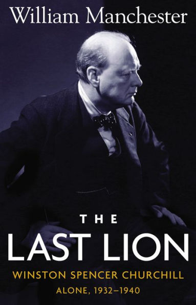 The Last Lion: Winston Spencer Churchill, Volume 2: Alone, 1932-1940