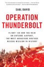 Operation Thunderbolt: Flight 139 and the Raid on Entebbe Airport, the Most Audacious Hostage Rescue Mission in History