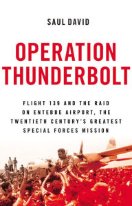 Title: Operation Thunderbolt: Flight 139 and the Raid on Entebbe Airport, the Most Audacious Hostage Rescue Mission in History, Author: Saul David