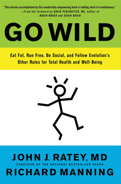 Go Wild: Eat Fat, Run Free, Be Social, and Follow Evolution's Other Rules for Total Health and Well-Being