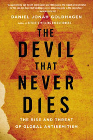Title: The Devil That Never Dies: The Rise and Threat of Global Antisemitism, Author: Daniel Jonah Goldhagen