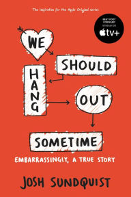 Title: We Should Hang Out Sometime: Embarrassingly, a True Story, Author: Josh Sundquist