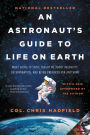 An Astronaut's Guide to Life on Earth: What Going to Space Taught Me About Ingenuity, Determination, and Being Prepared for Anything