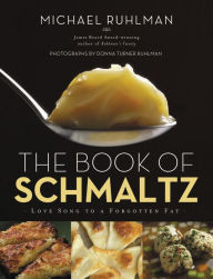 Title: The Book of Schmaltz: Love Song to a Forgotten Fat, Author: Michael Ruhlman