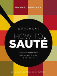 Title: Ruhlman's How to Saute: Foolproof Techniques and Recipes for the Home Cook, Author: Michael Ruhlman