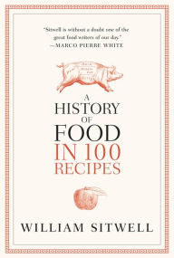 Title: A History of Food in 100 Recipes, Author: William Sitwell
