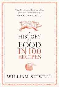 Title: A History of Food in 100 Recipes, Author: William Sitwell