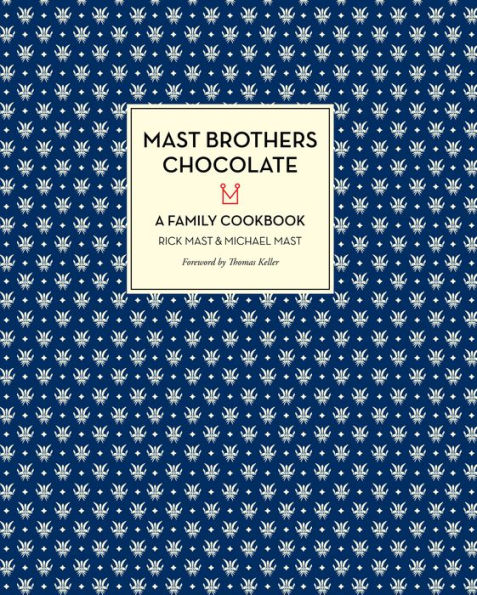 Mast Brothers Chocolate: A FAMILY COOKBOOK