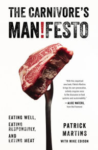 Title: The Carnivore's Manifesto: Eating Well, Eating Responsibly, and Eating Meat, Author: Patrick Martins