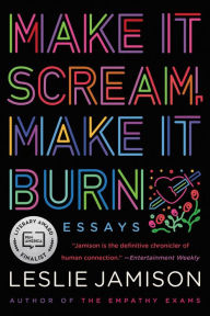 Title: Make It Scream, Make It Burn, Author: Leslie Jamison