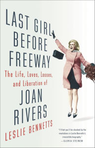 Title: Last Girl Before Freeway: The Life, Loves, Losses, and Liberation of Joan Rivers, Author: Leslie  Bennetts