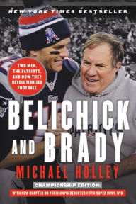 Title: Belichick and Brady: Two Men, the Patriots, and How They Revolutionized Football, Author: Michael Holley