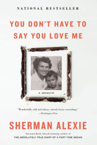 Ebook free download digital electronics You Don't Have to Say You Love Me: A Memoir in English 9780316270748 PDF RTF by Sherman Alexie
