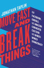 Move Fast and Break Things: How Facebook, Google, and Amazon Cornered Culture and Undermined Democracy