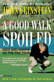 Title: A Good Walk Spoiled: Days and Nights on the PGA Tour, Author: John Feinstein