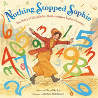 Title: Nothing Stopped Sophie: The Story of Unshakable Mathematician Sophie Germain, Author: Cheryl Bardoe