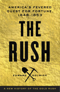 Title: Rush: America's Fevered Quest for Fortune, 1848-1853, Author: Edward  Dolnick