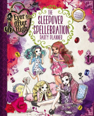 Ever After High: The Sleepover Spellebration Party Planner