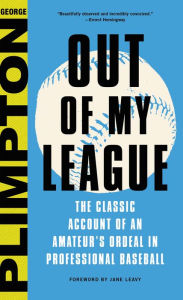 Title: Out of My League: The Classic Hilarious Account of an Amateur's Ordeal in Professional Baseball, Author: George Plimpton
