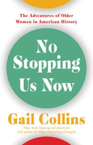 Download free books online for iphone No Stopping Us Now: The Adventures of Older Women in American History FB2 PDB by Gail Collins