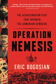 Title: Operation Nemesis: The Assassination Plot that Avenged the Armenian Genocide, Author: Eric Bogosian