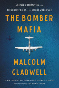 Title: The Bomber Mafia: A Dream, a Temptation, and the Longest Night of the Second World War, Author: Malcolm  Gladwell